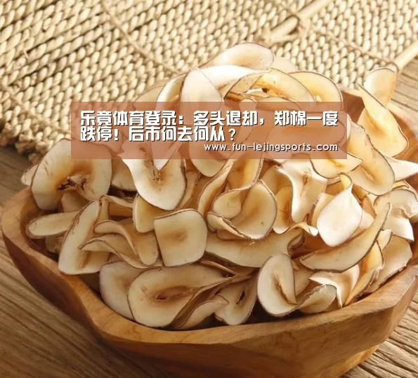 乐竟体育登录:多头退却,郑棉一度跌停!后市何去何从?(图3) 乐竟平台