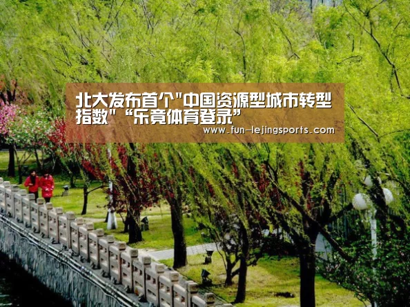 北大发布首个中国资源型城市转型指数“乐竟体育登录”(图1) 乐竟体育官方
